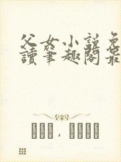 父女小说免费阅读笔趣阁最新章节