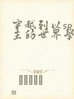 穿越到以sp为主的世界学校