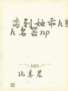 脔到她乖h粗话h名器np封面