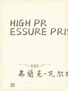 HIGH PRESSURE PRISON