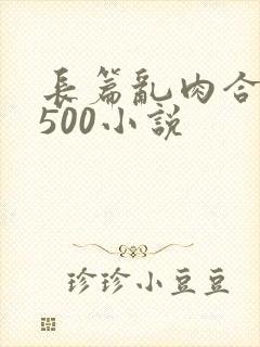 长篇乱肉合集乱500小说