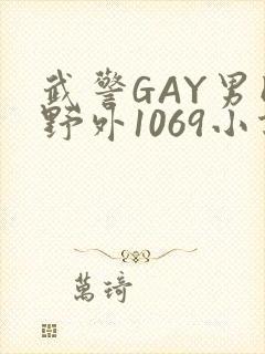 武警GAY男同野外1069小说