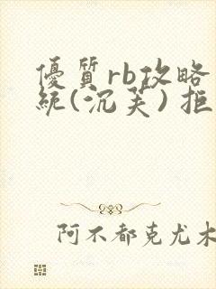 优质rb攻略系统(沉芙) 拒绝改写