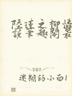 陆瑾之柳怜儿小说笔趣阁最新章节更