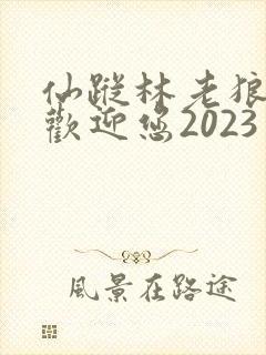 仙踪林老狼入口欢迎您2023