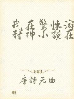 我在惊悚游戏里封神小说在线听书