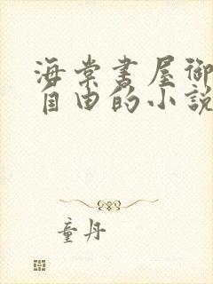 海棠书屋御宅屋自由的小说阅读网