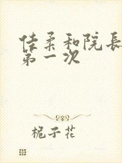 佳柔和院长公的第一次