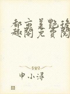 都市美艳后宫笔趣阁免费阅读全文