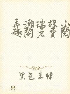 弄潮瑞根小说笔趣阁免费阅读