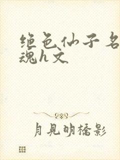 绝色仙子名器销魂h文