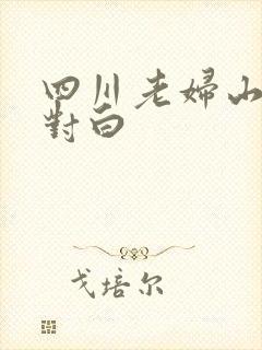 四川老妇山边性对白