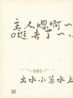 主人嗯啊～cao进去了～小说