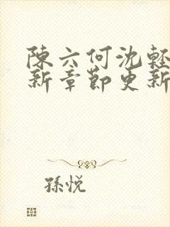 陈六何沈轻舞最新章节更新内容