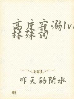 高度宠溺1v1林殊词