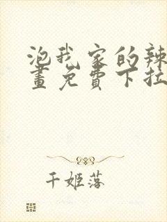 泡我家的辣妹漫画免费下拉式漫画