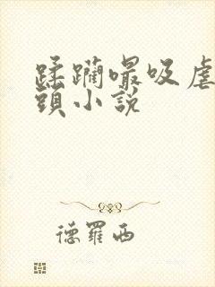 蹂躏嘬吸虐掐奶头小说