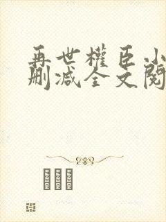 再世权臣小说无删减全文阅读