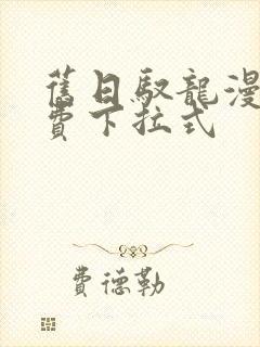 旧日驭龙漫画免费下拉式