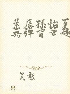 叶辰孙怡夏若雪无弹窗笔趣阁全文免费阅读