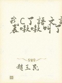 我C了语文课代表嗷嗷叫了一节课