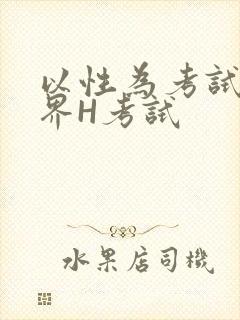 以性为考试的世界H考试