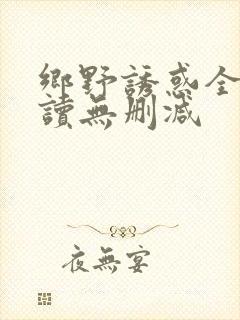 乡野诱惑全文阅读无删减