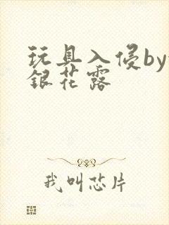 玩具入侵by金银花露