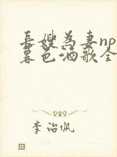 长嫂为妻npn暮色酒歌全文免费阅读笔趣阁