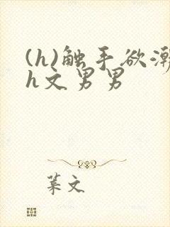 (h)触手欲潮h文男男封面