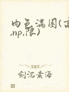 肉色满园(高h,np,限)