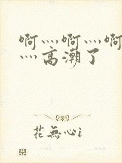 啊灬啊灬啊灬快灬高潮了