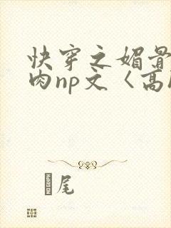 快穿之媚骨h啪肉np文〈高h〉封面