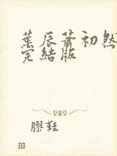 叶辰萧初然更新完结版