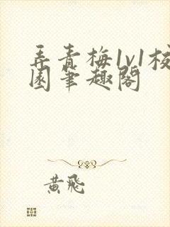 弄青梅1v1校园笔趣阁