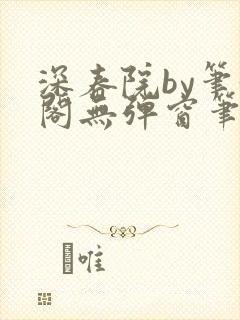 深春院by笔趣阁无弹窗笔趣阁最新章节