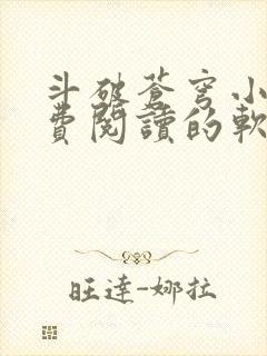 斗破苍穹小说免费阅读的软件