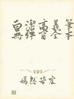 白洁高义笔趣阁无弹窗全本