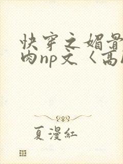 快穿之媚骨h啪肉np文〈高h〉封面