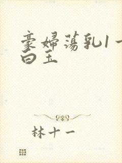 豪妇荡乳1一5白玉