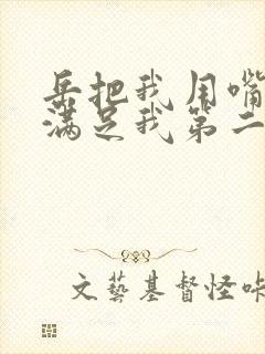 岳把我用嘴含进满足我第二章