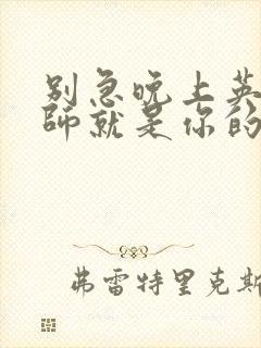 别急晚上英语老师就是你的人了