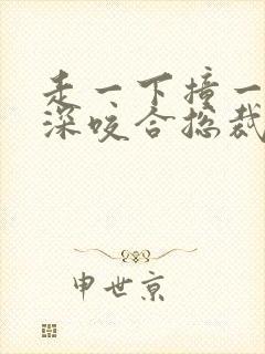 走一下撞一下深深咬合总裁