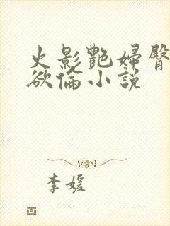 火影艳妇臀荡乳欲伦小说