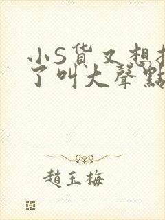 小S货又想挨C了叫大声点小