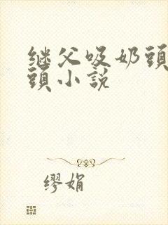 继父吸奶头玩奶头小说封面