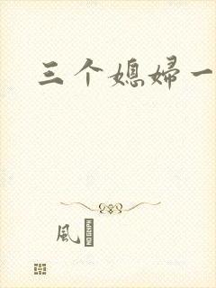 三个媳妇一锅烩