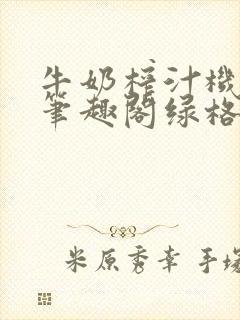 牛奶榨汁机po笔趣阁绿格子