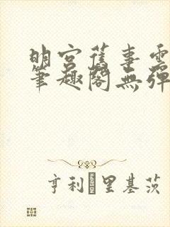 明宫旧事云藏了笔趣阁无弹窗