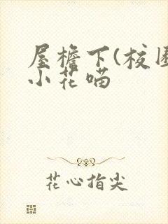 屋檐下(校园)小花喵